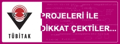 TÜBİTAK PROJELERİ İLE DİKKAT ÇEKTİLER
